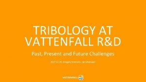 TRIBOLOGY AT VATTENFALL RD Past Present and Future