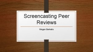 Screencasting Peer Reviews Megan Berketis Conventional Peer Reviews