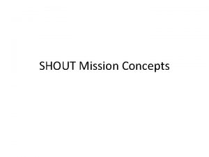 SHOUT Mission Concepts Proposed Mission Plans 2014 Collaboration