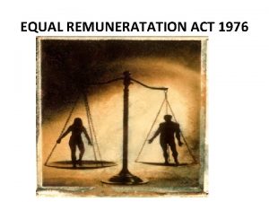 EQUAL REMUNERATATION ACT 1976 INTRODUCTION The principle of