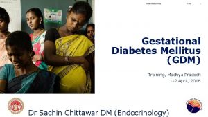 Presentation title Date 1 Gestational Diabetes Mellitus GDM