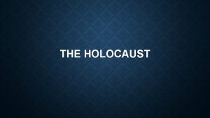THE HOLOCAUST THE HOLOCAUST What do you know