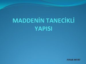 MADDENN TANECKL YAPISI PINAR MURT Madde Nedir Ktlesi