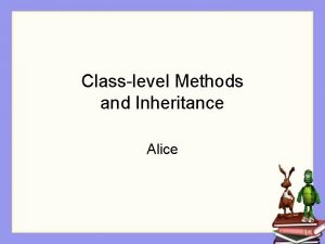 Classlevel Methods and Inheritance Alice Classlevel Methods Some
