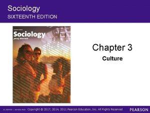 Sociology SIXTEENTH EDITION Chapter 3 Culture Copyright 2017