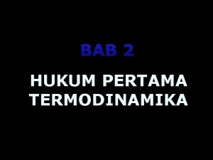 BAB 2 HUKUM PERTAMA TERMODINAMIKA 1 EK 0