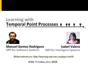 Learning with Temporal Point Processes Manuel Gomez Rodriguez