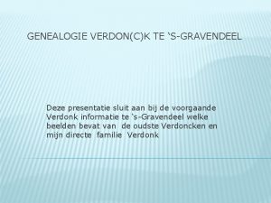 GENEALOGIE VERDONCK TE SGRAVENDEEL Deze presentatie sluit aan