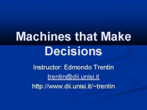 Machines that Make Decisions Instructor Edmondo Trentin trentindii