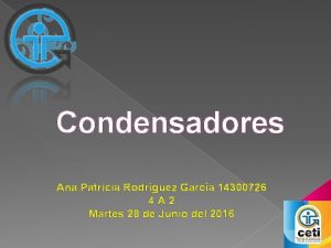 Condensadores Ana Patricia Rodrguez Garca 14300726 4 A
