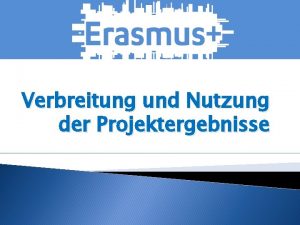 Verbreitung und Nutzung der Projektergebnisse Was ist mit