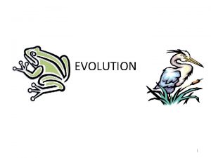 EVOLUTION 1 What is evolution Evolution is the