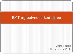 BKT agresivnosti kod djece Melita Ladika 21 prosinca