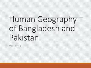 Human Geography of Bangladesh and Pakistan CH 26