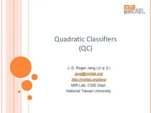 Quadratic Classifiers QC J S Roger Jang jangmirlab