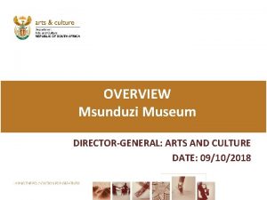 OVERVIEW Msunduzi Museum DIRECTORGENERAL ARTS AND CULTURE DATE