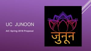 UC JUNOON AIC Spring 2018 Proposal OUR TEAM