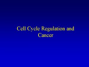 Cell Cycle Regulation and Cancer Cancer Second leading