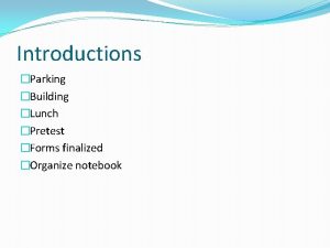 Introductions Parking Building Lunch Pretest Forms finalized Organize