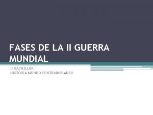 FASES DE LA II GUERRA MUNDIAL 1 BACHILLER