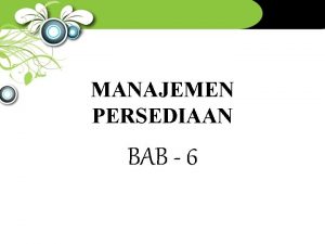 MANAJEMEN PERSEDIAAN BAB 6 Kompetensi Umum BapakIbu dapat