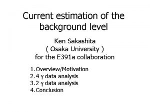 Current estimation of the background level Ken Sakashita