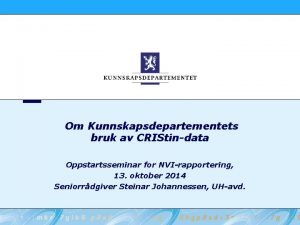 Om Kunnskapsdepartementets bruk av CRIStindata Oppstartsseminar for NVIrapportering