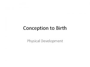 Conception to Birth Physical Development Geminal Period Conception