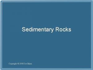 Sedimentary Rocks Copyright 2008 Joe Marx Vocabulary Cementation