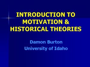 INTRODUCTION TO MOTIVATION HISTORICAL THEORIES Damon Burton University