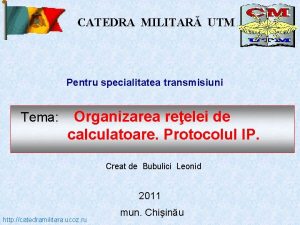 CATEDRA MILITAR UTM Pentru specialitatea transmisiuni Tema Organizarea