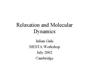 Relaxation and Molecular Dynamics Julian Gale SIESTA Workshop