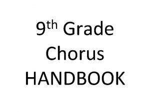 th 9 Grade Chorus HANDBOOK This handbook should