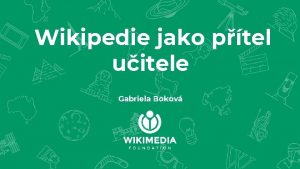 Wikipedie jako ptel uitele Gabriela Bokov Wikimedia R