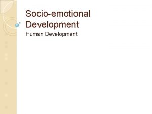 Socioemotional Development Human Development Understanding Human Development Development