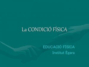 La CONDICI FSICA EDUCACI FSICA Institut gara Objectius