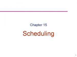 Chapter 15 Scheduling 1 Scheduling Scheduling Establishing the