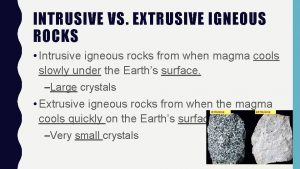 INTRUSIVE VS EXTRUSIVE IGNEOUS ROCKS Intrusive igneous rocks