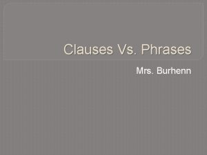 Clauses Vs Phrases Mrs Burhenn What is a