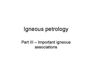 Igneous petrology Part III Important igneous associations Granites