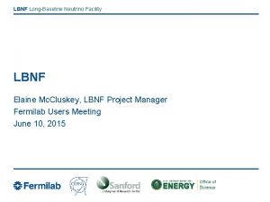 LBNF LongBaseline Neutrino Facility LBNF Elaine Mc Cluskey