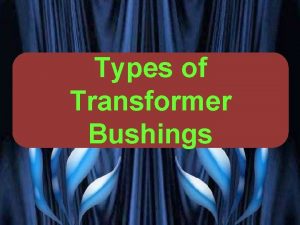 Transformer Types of Transformer Tappings Transformer and Bushings