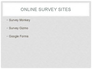 ONLINE SURVEY SITES Survey Monkey Survey Gizmo Google