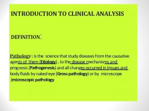 INTRODUCTION TO CLINICAL ANALYSIS DEFINITION Pathology is the