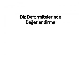 Diz Deformitelerinde Deerlendirme Diz eklemi vcuttaki en byk