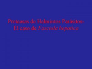 Proteasas de Helmintos Parsitos El caso de Fasciola