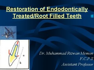Restoration of Endodontically TreatedRoot Filled Teeth Dr Muhammad