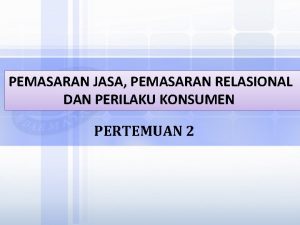 PEMASARAN JASA PEMASARAN RELASIONAL DAN PERILAKU KONSUMEN PERTEMUAN