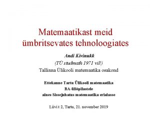 Matemaatikast meid mbritsevates tehnoloogiates Andi Kivinukk T studmath