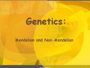 Genetics Mendelian and NonMendelian copyright cmassengale 1 Mendelian